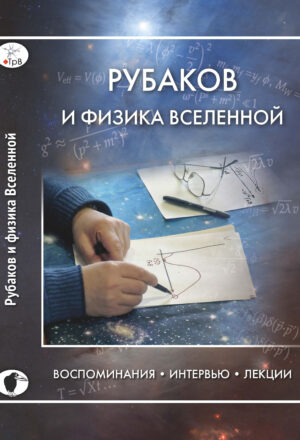 Рубаков и физика Вселенной. Под редакцией Бориса Штерна (бумажная научно-популярная книга)